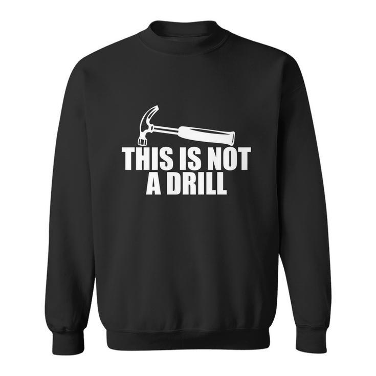 This Is Not A Drill Funny Sweatshirt