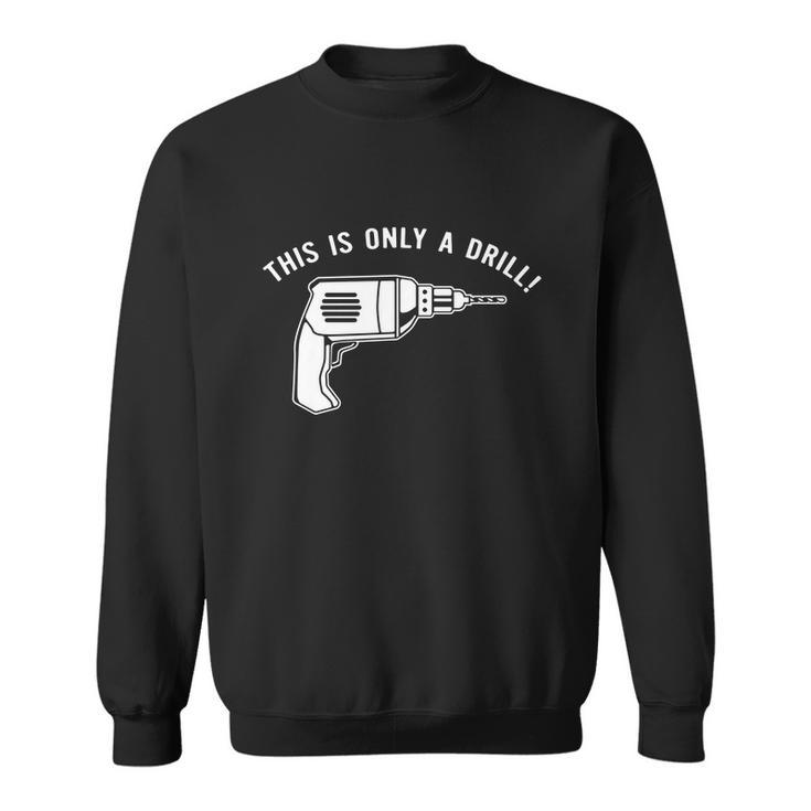 This Is Only A Drill Sweatshirt