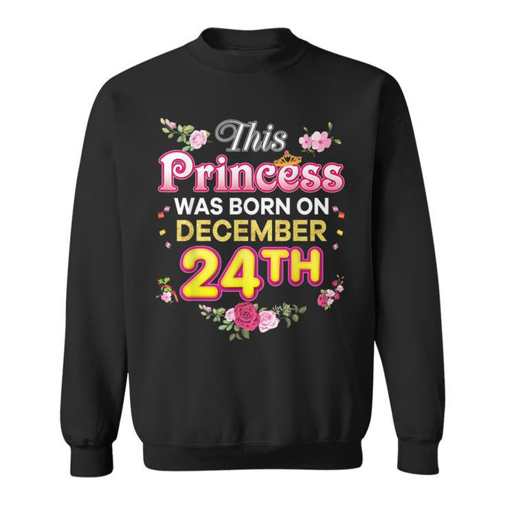 This Princess Was Born On December 24 24Th Happy Birthday  Sweatshirt