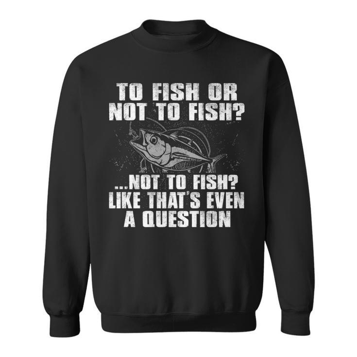 To Fish Or Not To Fish Sweatshirt