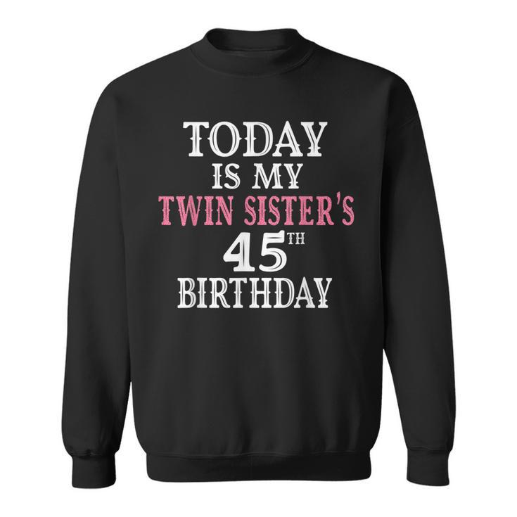 Today Is My Twin Sisters 45Th Birthday Party 45 Years Old  Sweatshirt