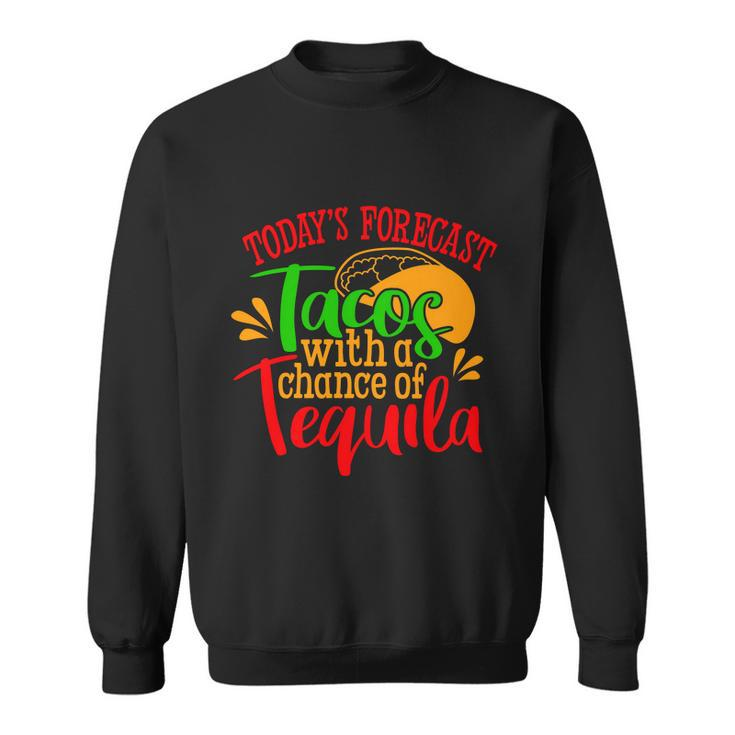 Todays Forecast Tacos With A Chance Of Tequila Funny Taco Sweatshirt