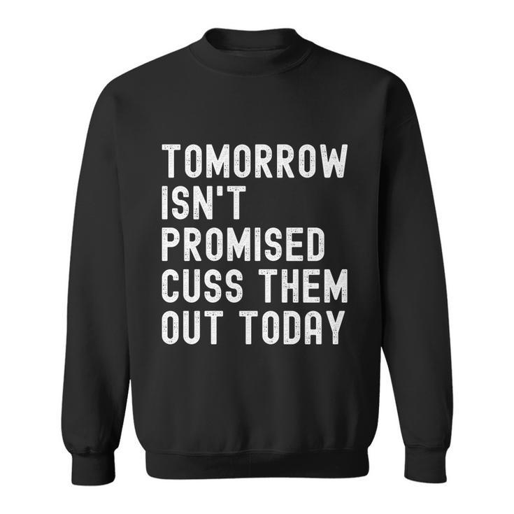 Tomorrow Isnt Promised Cuss Them Out Today Funny Tee Cool Gift Sweatshirt
