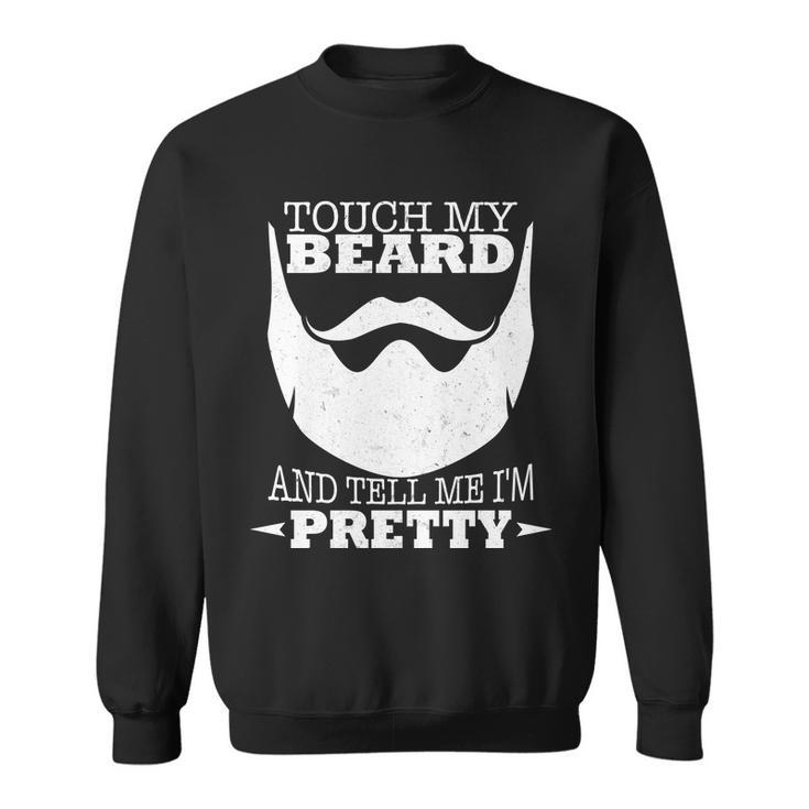 Touch My Beard And Tell Me Im Pretty Tshirt Sweatshirt