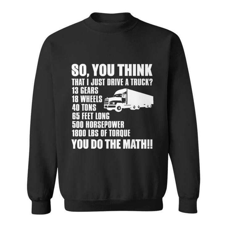 Truck Driver Funny Gift So You Think I Just Drive A Truck Cute Gift Sweatshirt