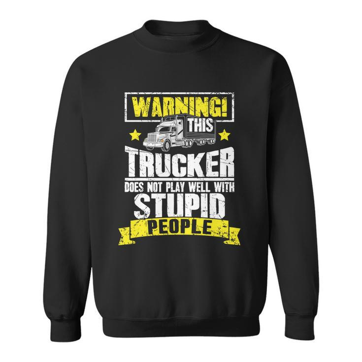 Truck Driver Gift Warning This Trucker Does Not Play Well Cute Gift Sweatshirt