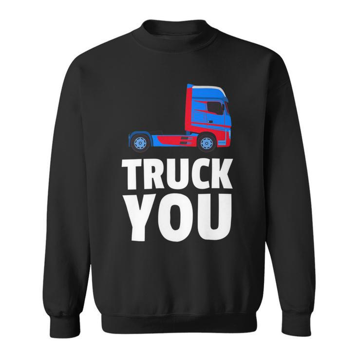 Trucker Truck You Funny Trucker Big Rig Trucking Sweatshirt