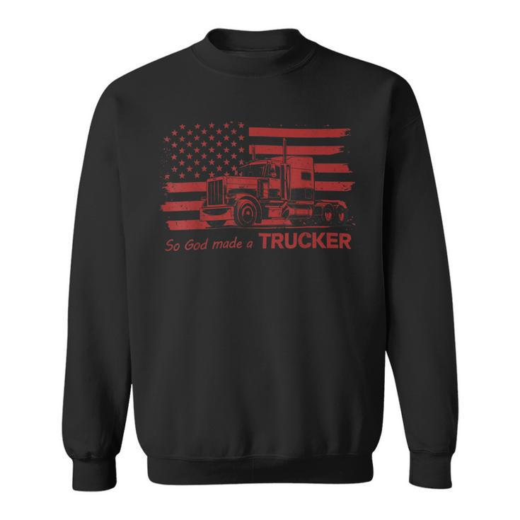 Trucker Trucker American Pride Flag So God Made A Trucker Sweatshirt