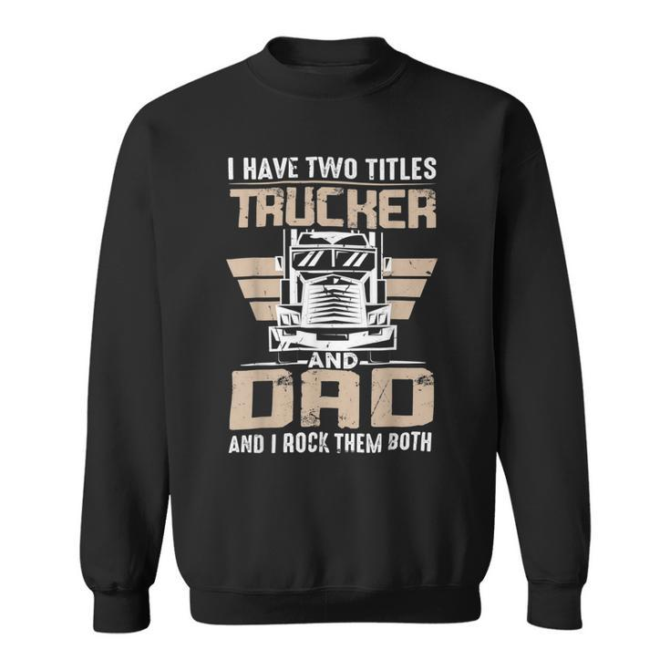 Trucker Trucker And Dad Quote Semi Truck Driver Mechanic Funny _ V3 Sweatshirt