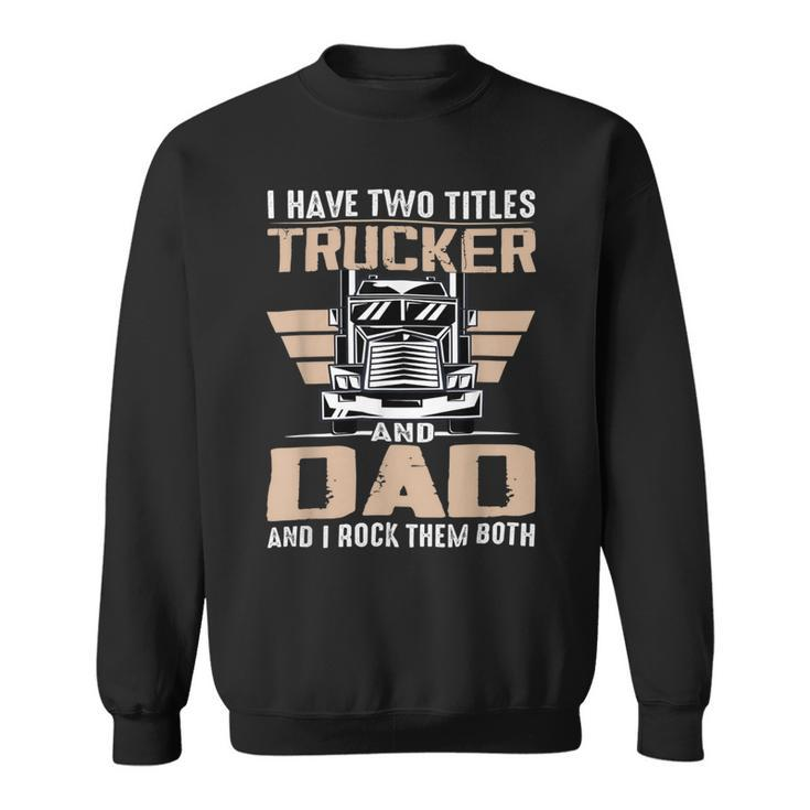 Trucker Trucker And Dad Quote Semi Truck Driver Mechanic Funny V2 Sweatshirt