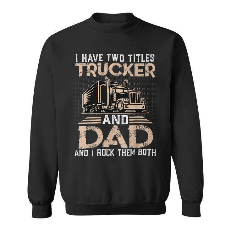 Trucker Trucker And Dad Quote Semi Truck Driver Mechanic Funny_ V3 Sweatshirt