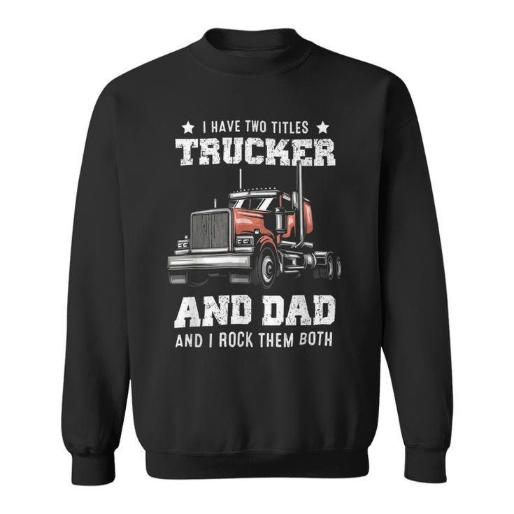 Trucker Trucker Dad Fathers Day For Papa From Wife Daughter Sweatshirt