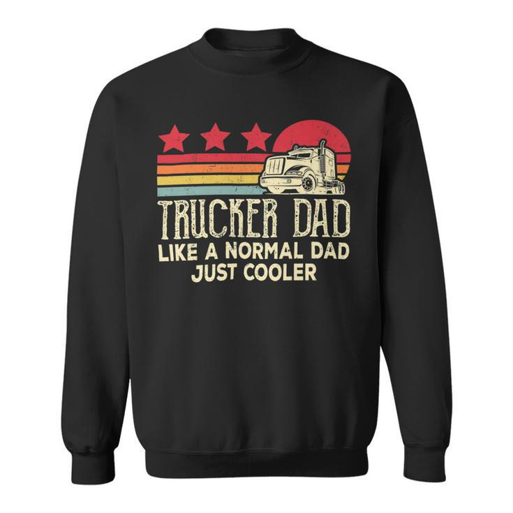 Trucker Trucker Dad Like A Normal Dad Just Cooler Fathers Day Sweatshirt