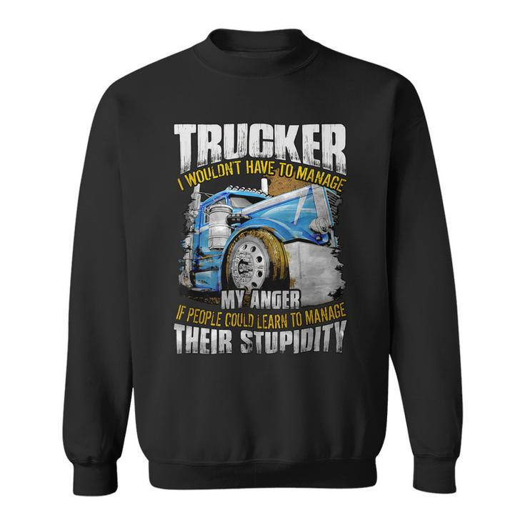 Trucker Trucker I Wouldnt Have To Manage My Anger Sweatshirt