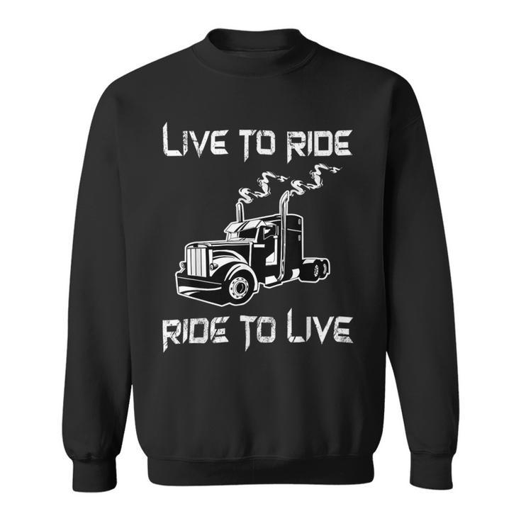 Trucker Trucker Live To Ride Ride To Live Truck Driver Trucking Sweatshirt