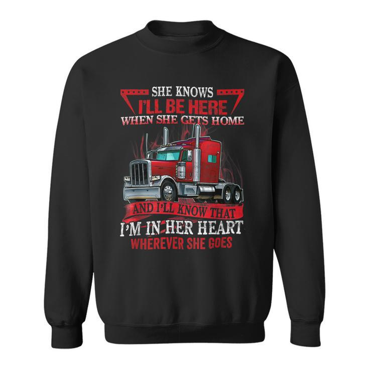 Trucker Trucker Wife She Knows Ill Be Here When She Gets Home Sweatshirt