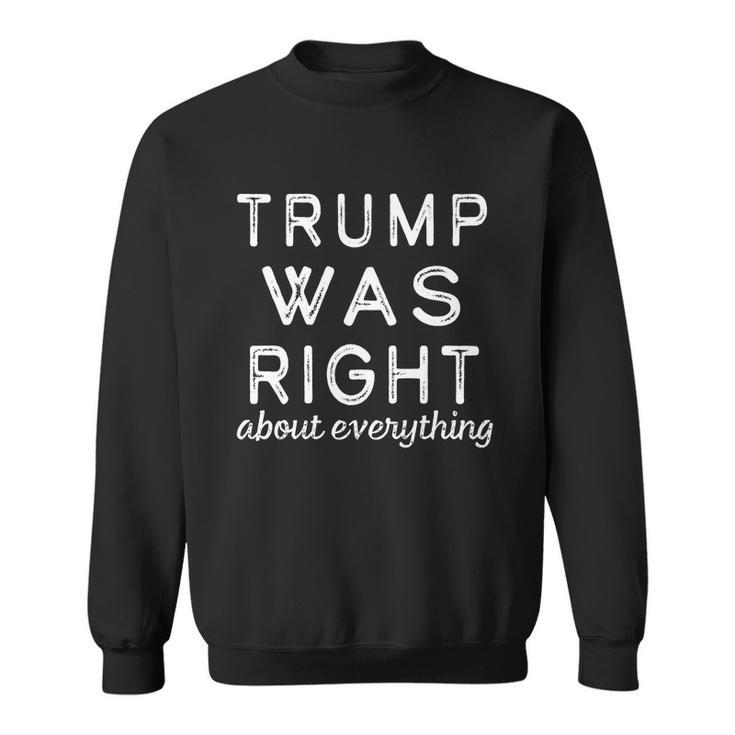 Trump Was Right About Everything Pro Trump Anti Biden Republican Sweatshirt