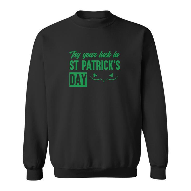Try Your Luck In St Patricks Day Men Women Sweatshirt Graphic Print Unisex
