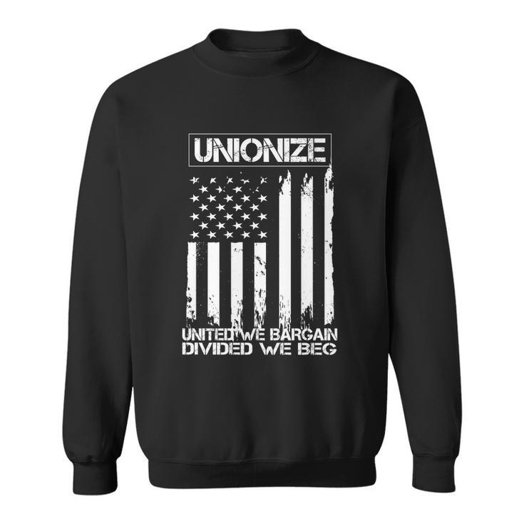 Unionize United We Bargain Divided We Beg Usa Union Pride Great Gift Sweatshirt