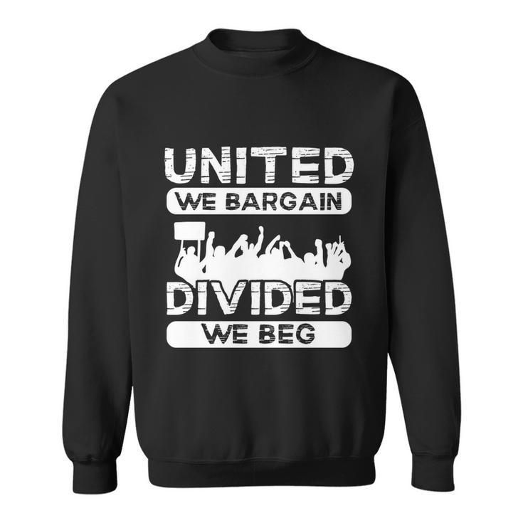 United We Bargain Divided We Beg Labor Day Union Worker Gift V3 Sweatshirt