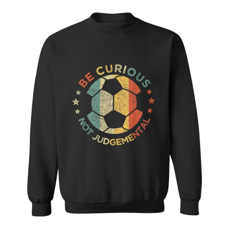 Vintage Be Curious Not Judgemental Retro Gift Soccer Ball Player Gift Sweatshirt