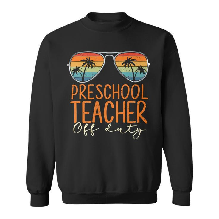 Vintage Preschool Teacher Off Duty Last Day Of School Summer V2 Sweatshirt
