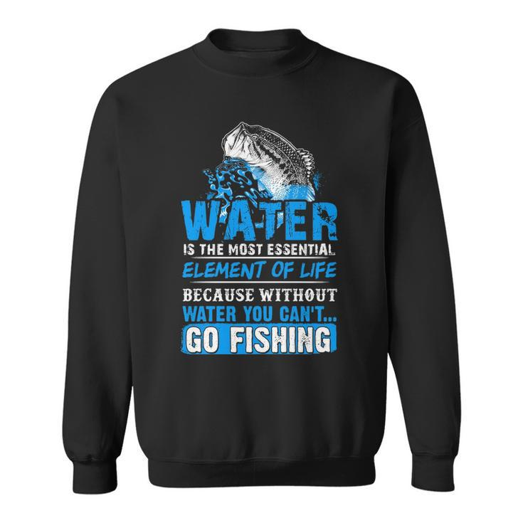 Water - Without It You Cant Go Fishing Sweatshirt
