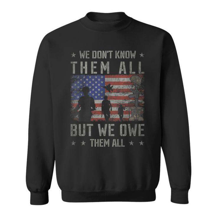 We Dont Know Them All But We Owe Them All Veterans Day  Sweatshirt