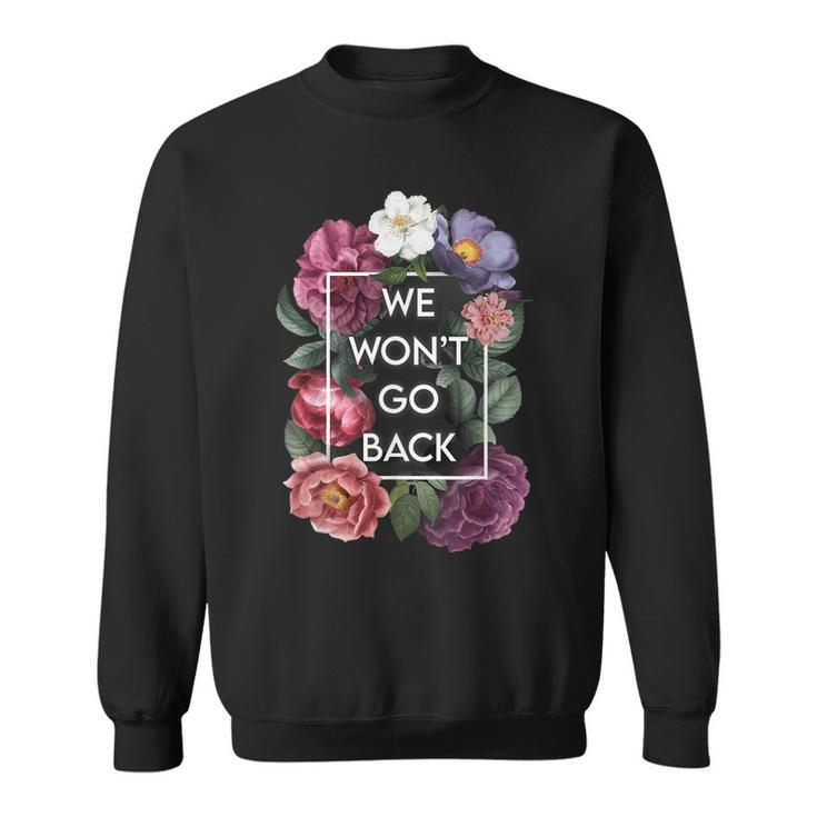 We Wont Go Back Floral Roe V Wade Pro Choice Feminist Women  Sweatshirt