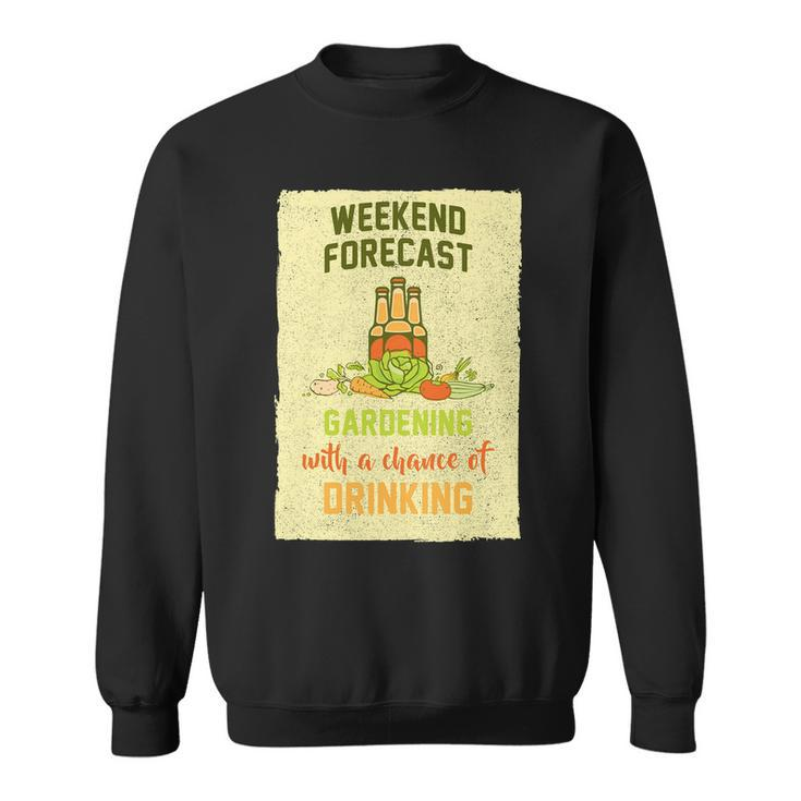 Weekend Forecast Gardening With A Chance Of Drinking Sweatshirt
