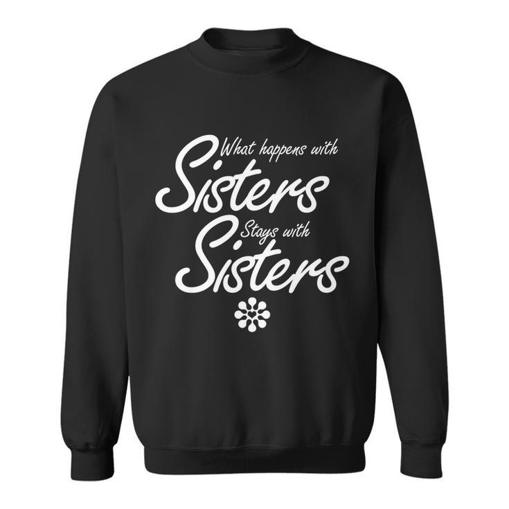 What Happens With Sisters Stays With Sisters Tshirt Sweatshirt