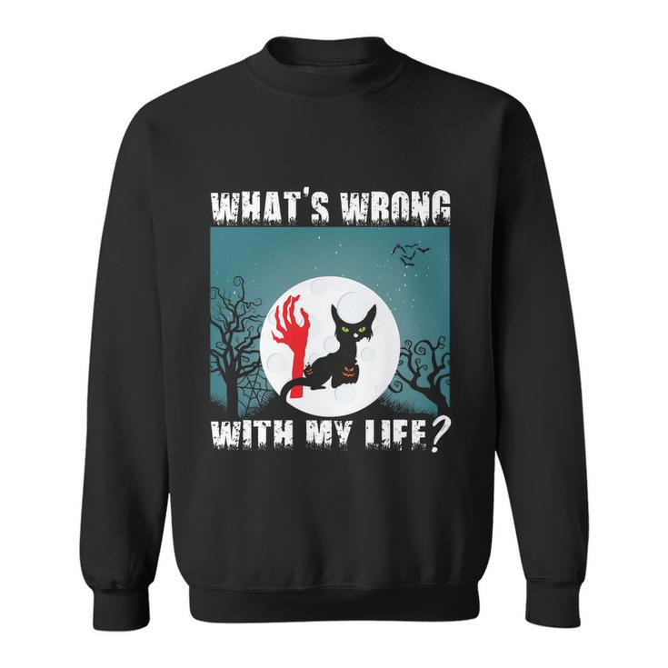 Whats Wrong With My Life Cat Halloween Quote Sweatshirt