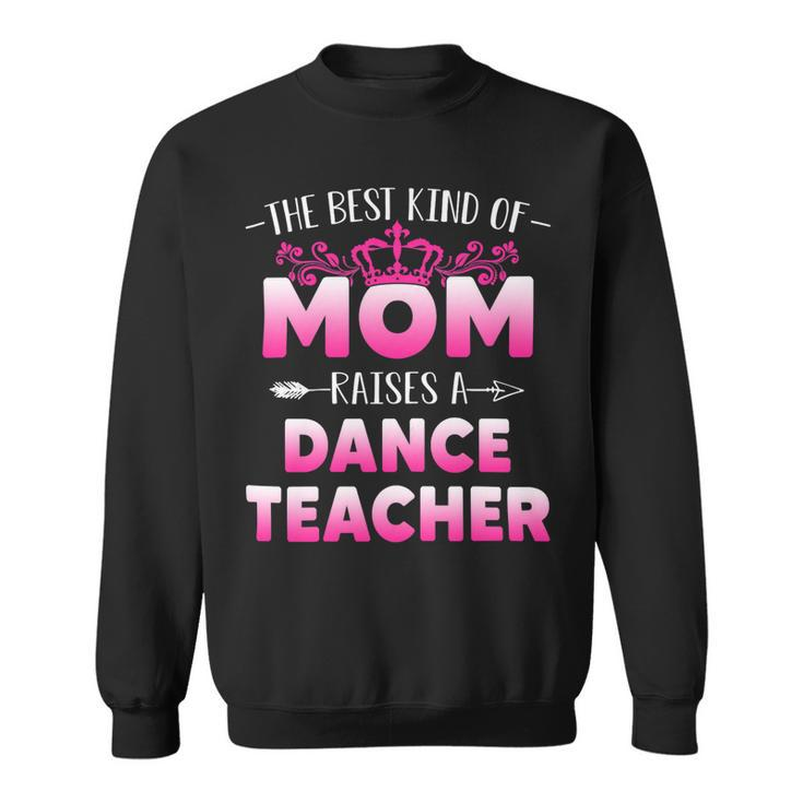 Womens Best Kind Of Mom Raises A Dance Teacher Floral Mothers Day Sweatshirt