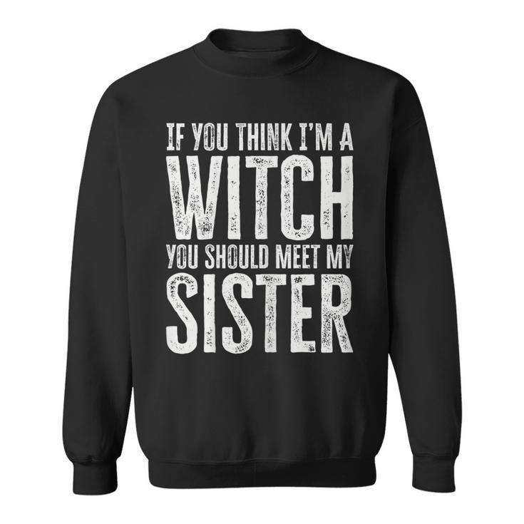 Womens If You Think I’M A Witch You Should Meet My Sister Halloween  Sweatshirt