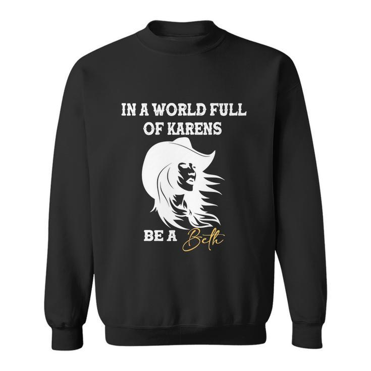 Womens In A World Full Of Karens Be A Beth Funny Beth Lovers Tshirt Sweatshirt