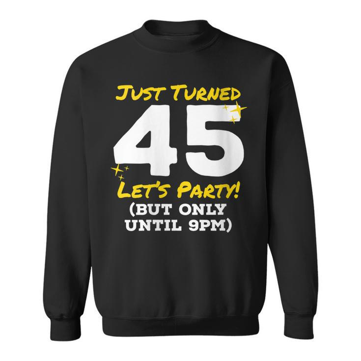 Womens Just Turned 45 Party Until 9Pm Funny 45Th Birthday Joke Gag  Sweatshirt