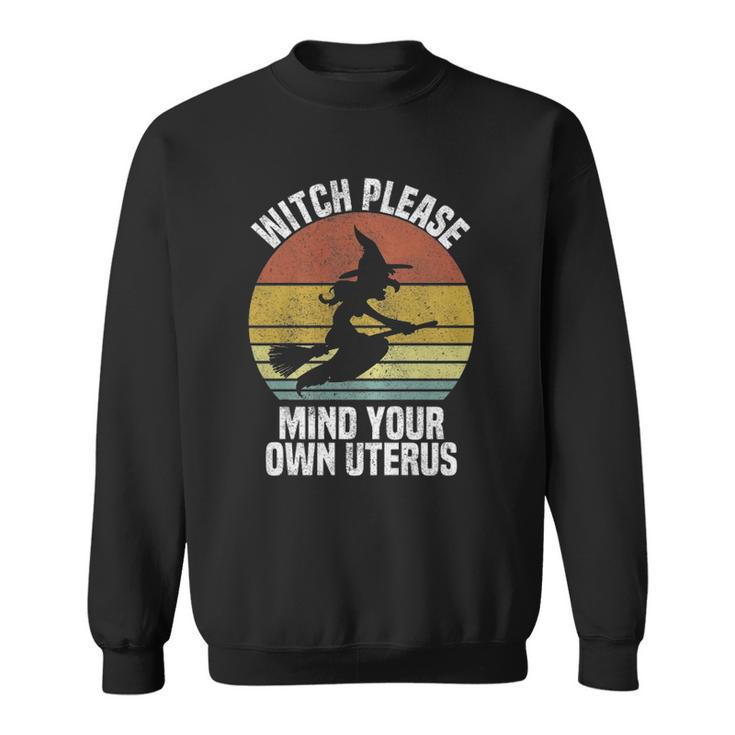Womens Witch Please Mind Your Own Uterus Cute Pro Choice Halloween  Sweatshirt