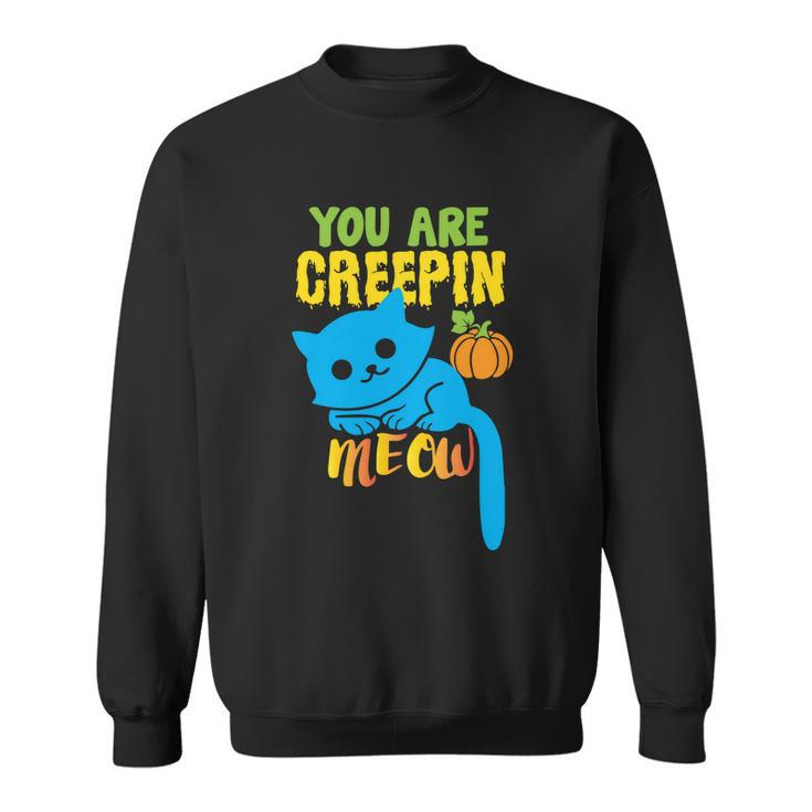 You Are Creepin Meow Cat Halloween Quote Sweatshirt