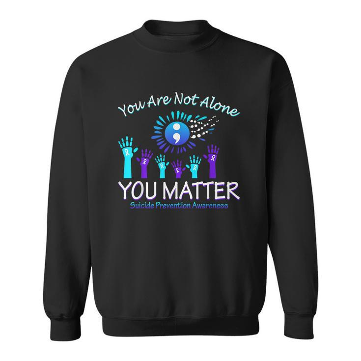 You Are Not Alone You Matter Suicide Prevention Awareness Sweatshirt