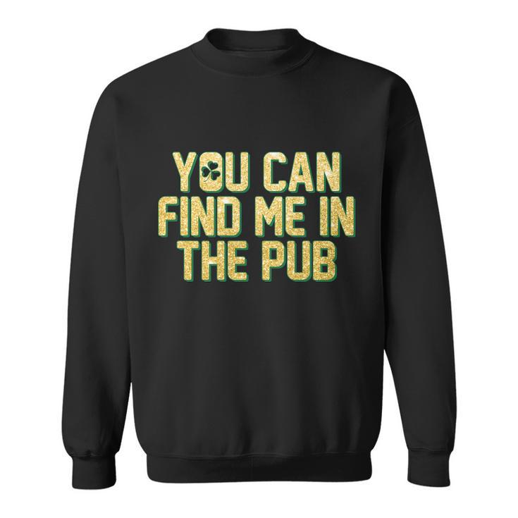 You Can Find Me In The Pub St Patricks Day Sweatshirt