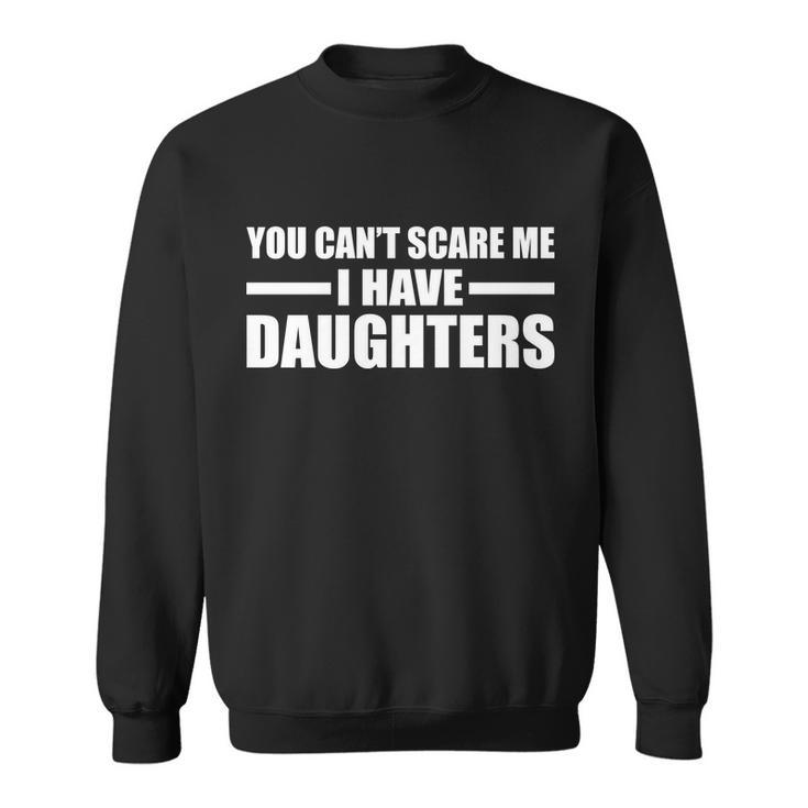 You Cant Scare Me I Have Daughters Sweatshirt