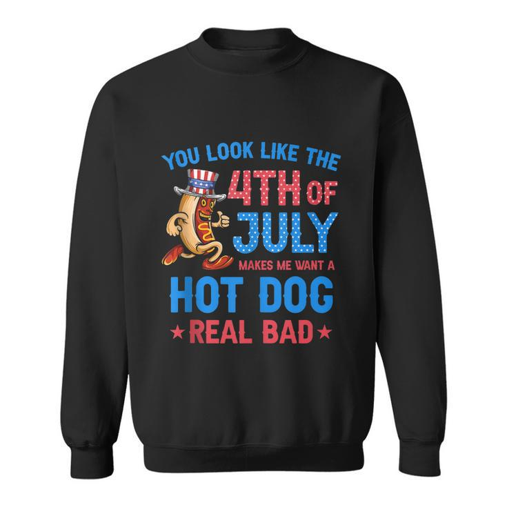 You Look Like 4Th Of July Makes Me Want A Hot Dog Real Bad V3 Sweatshirt