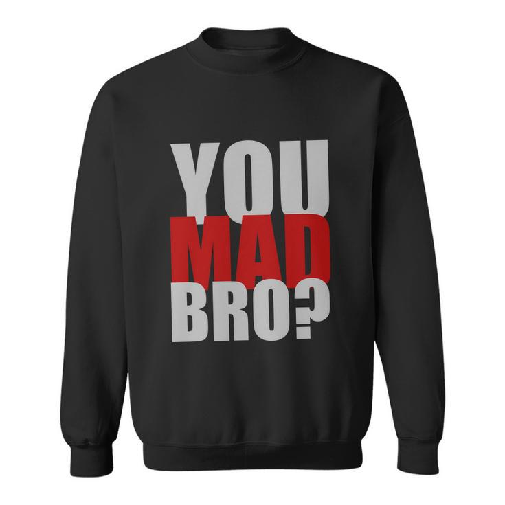 You Mad Bro Funny Sweatshirt