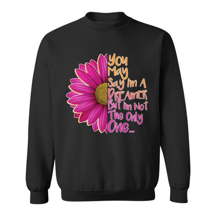 You May Say Im A Dreamer But Im Not The Only One Sweatshirt