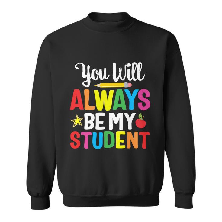Youll Always Be My Student Happy Last Day Of School Teacher Gift Sweatshirt