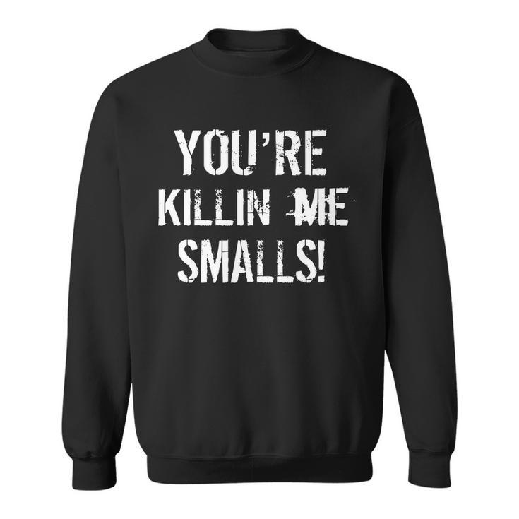 Youre Killin Me Smalls Sweatshirt