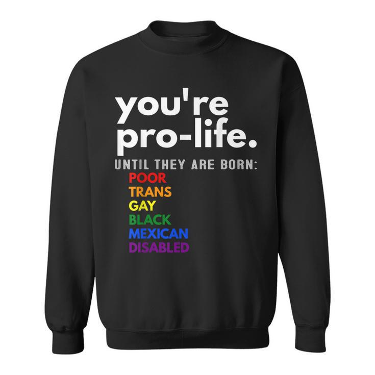 Youre Prolife Until They Are Born Poor Trans Gay Lgbt  Sweatshirt