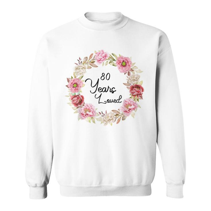 80 Years Loved Men Women 80 Years Old Floral 80Th Birthday  Sweatshirt