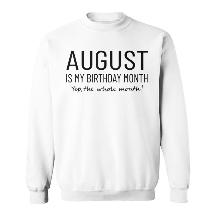 August Is My Birthday Month Yep The Whole Month Funny  Sweatshirt