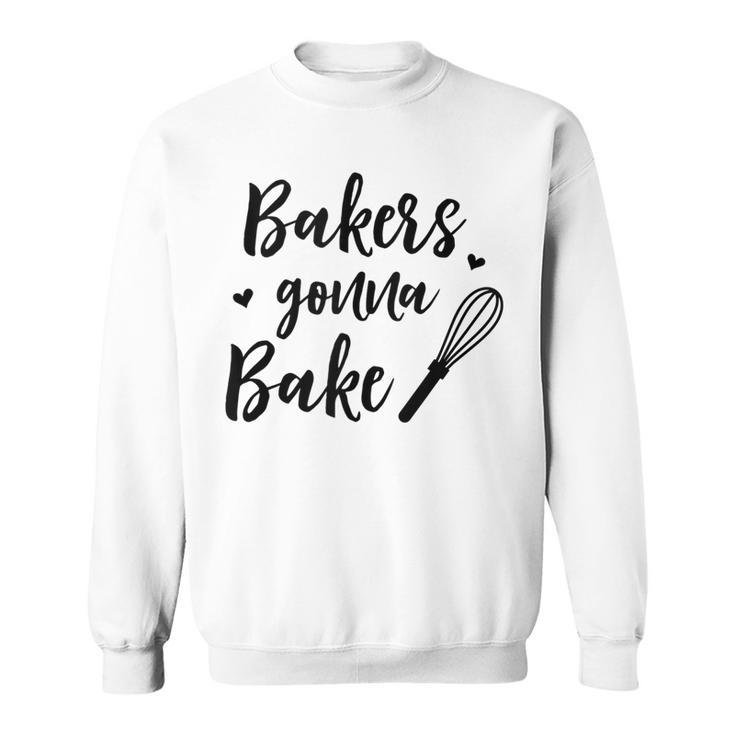Bakers Gonna Bake Funny Gift For Baker Chef Cook  Sweatshirt